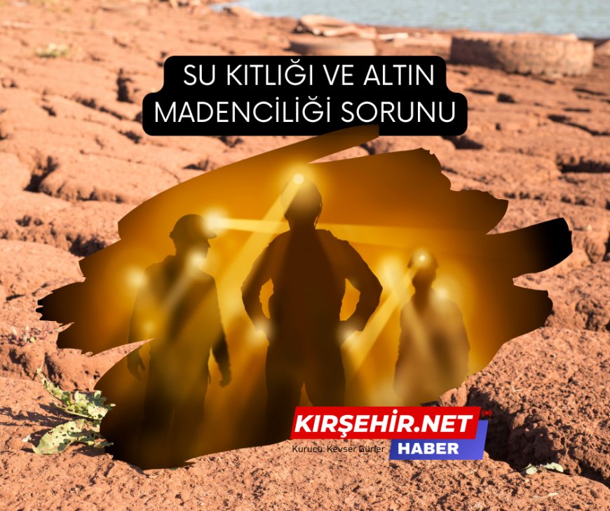 Kırşehir'de Su Kıtlığı ve Altın Madenciliği Sorunu
