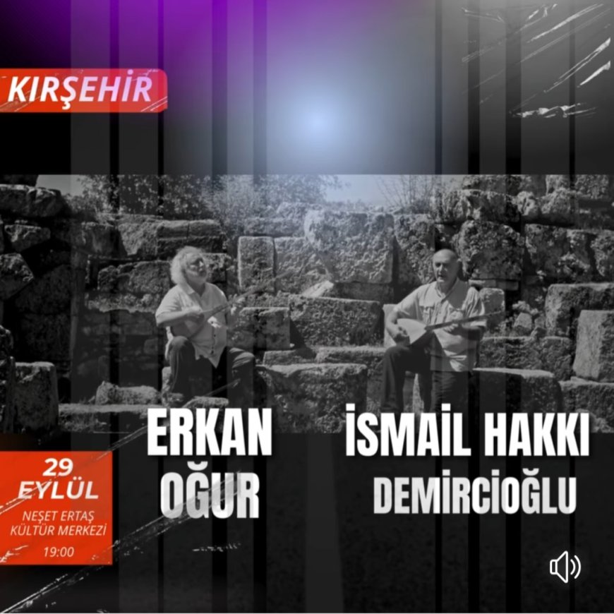 Erkan Oğur ve İsmail Hakkı Demircioğlu, 29 Eylül'de Kırşehir'de Unutulmaz Bir Konser Verecek.