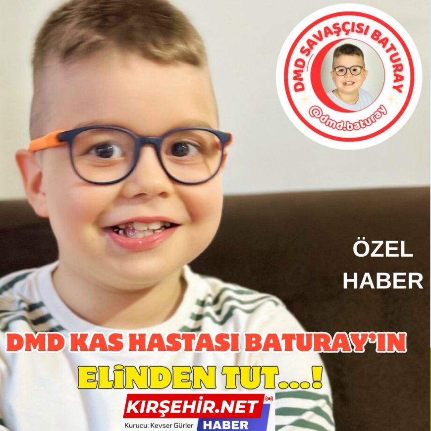 Kırşehir Haber Olarak Sosyal Sorumluluk Projesi: DMD Kas Hastası Baturay İçin Gönüllü Ol! "Sen de Destek Ol, Baturay'ın Kahramanı Ol!"