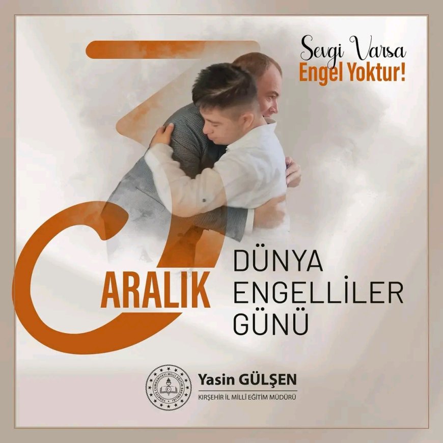 Kırşehir İl Millî Eğitim Müdürü Yasin Gülşen, Dünya Engelliler Günü'nde Sevginin Gücünü Vurguladı.