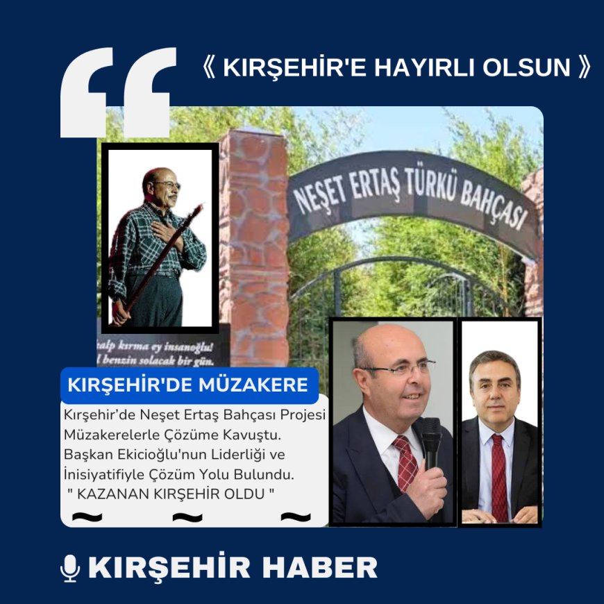 Kırşehir’de Neşet Ertaş Bahçası Projesi Müzakerelerle Çözüme Kavuştu:Başkan Ekicioğlu'nun Liderliği ve İnisiyatifiyle Çözüm Yolu Bulundu.Kazanan Kırşehir Oldu.