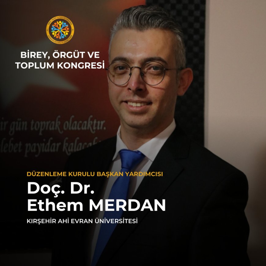 Kırşehir Ahi Evran Üniversitesi Öğretim Üyesi Doç. Dr. Ethem Merdan'ın düzenleme kurulunda yer aldığı,‘Birey, Örgüt ve Toplum Kongresi 2025’te Akademisyenleri Bir Araya Getirecek.