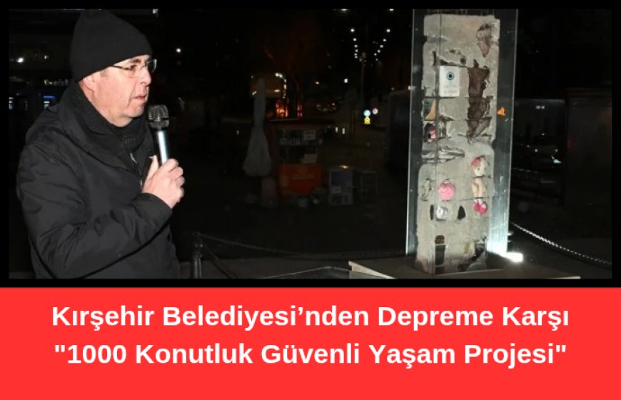 Kırşehir Belediyesi’nden Depreme Karşı 1000 Konutluk Güvenli Yaşam Projesi