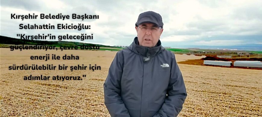 "Başkan Ekicioğlu'nun Liderliğinde Kırşehir, Çevre Dostu Güneş Enerjisiyle Geleceğe Işık Tutuyor:Üçüncü GES Projesi Haziran 2025'te Faaliyete Geçiyor."