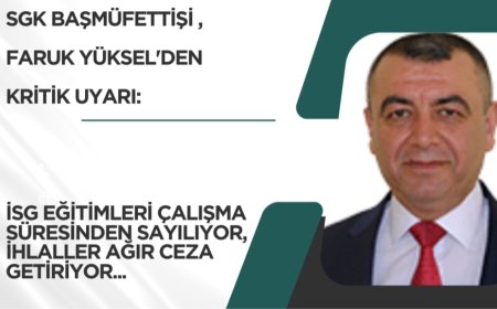 SGK BAŞMÜFETTİŞİ FARUK YÜKSEL'DEN İŞVERENLERE KRİTİK UYARI